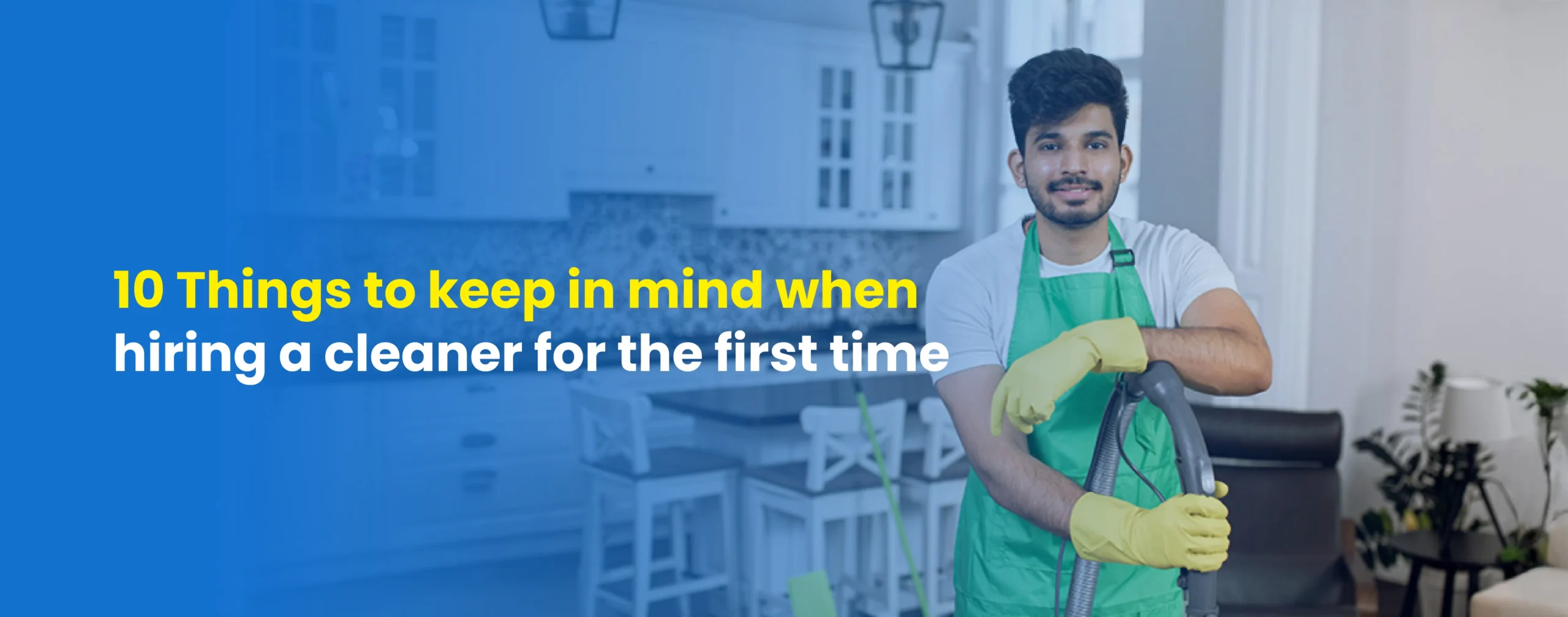 10 Things to keep in mind when hiring a cleaner for the first time